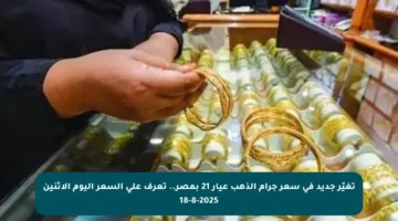 تغيّر جديد في سعر جرام الذهب عيار 21 بمصر.. تعرف على السعر اليوم الإثنين 18-8-2025